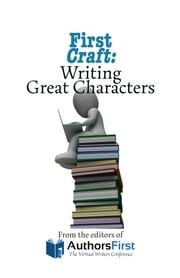 First Craft: Writing Great Characters The Editors of AuthorsFirst
