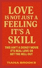 Love Is Not Just A Feeling It's A Skill: This Ain't A Disney Movie, It's Real Love Or Get The Hell O