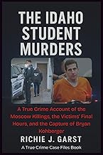 THE IDAHO STUDENT MURDERS: A True Crime Account of the Moscow Killings, the Victims’ Final Hours, an