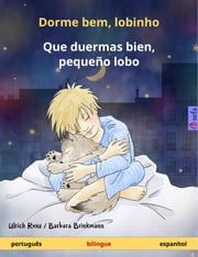 Dorme bem, lobinho – Que duermas bien, pequeño lobo (português – espanhol) Ulrich Renz