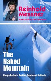 Naked Mountain: Nanga Parbat, Brother, Death, Solitude Reinhold Messner