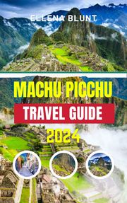 MACHU PICCHU TRAVEL GUIDE 2024 Ellena Blunt