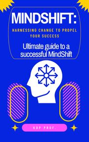 MindShift: Harnessing Change to Propel Your Success KDP Prof.