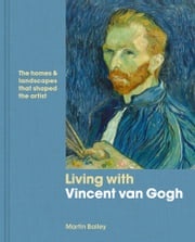 Living with Vincent van Gogh Martin Bailey