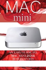 Mac mini: An Easy Guide to Mac mini 2014 Best Features Jacob Gleam