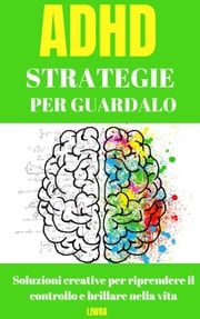 Strategie per superare l'ADHD: soluzioni creative per riprendere il controllo e brillare nella vita Liwra