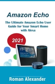 Amazon Echo – The Manual For Alexa, Echo Dot And Smart Home Roman Alexander