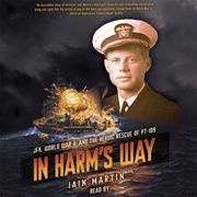 In Harm's Way: JFK, World War II, and the Heroic Rescue of PT 19 Iain Martin