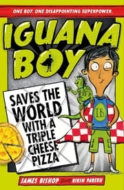 Iguana Boy Saves the World With a Triple Cheese Pizza James Bishop