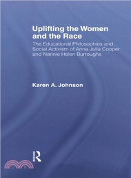 27217.Uplifting the Women and the Race ― The Lives, Educational Philosophies and Social Activism of Anna Julia Cooper and Nannie Helen Burroughs