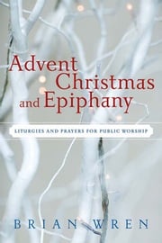 Advent, Christmas, and Epiphany Brian Wren