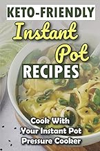 Keto-Friendly Instant Pot Recipes: Cook With Your Instant Pot Pressure Cooker