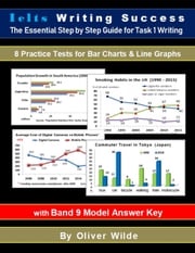 Ielts Writing Success. The Essential Step by Step Guide for Task 1 Writing. 8 Practice Tests for Bar Charts &amp; Line Graphs. w/Band 9 Model Answer Key &amp; On-line Support. Oliver Wilde