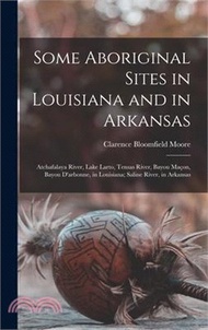 Some Aboriginal Sites in Louisiana and in Arkansas: Atchafalaya River, Lake Larto, Tensas River, Bayou Maçon, Bayou D'arbonne, in Louisiana; Saline Ri