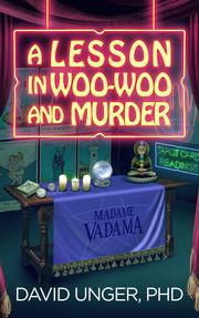 A Lesson in Woo-Woo and Murder David Unger, PhD