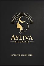 Ayliva Biografie: 1 Ayliva Biografie Die Reise, der Einfluss und das Vermaechtnis einer neuen Aera i