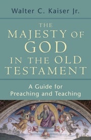 The Majesty of God in the Old Testament Walter C. Jr. Kaiser