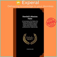 Haeckel's Monism False : An Examination of the Riddle of the Universe, the Wonders of Life, by Frank