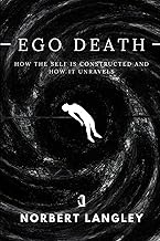 Ego Death: How the Self Is Constructed and How It Unravels