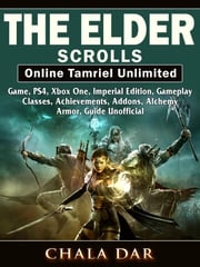 The Elder Scrolls Online Tamriel Unlimited Game, PS4, Xbox One, Imperial Edition, Gameplay, Classes, Achievements, Addons, Alchemy, Armor, Guide Unofficial Chala Dar