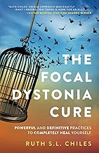 The Focal Dystonia Cure: Powerful and Definitive Practices to Completely Heal Yourself