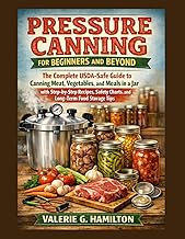 PRESSURE CANNING FOR BEGINNERS AND BEYOND: The Complete USDA-Safe Guide to Canning Meat, Vegetables,