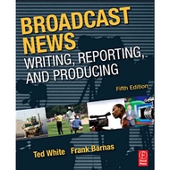 Broadcast News Writing Reporting and Producing ed 5/2010