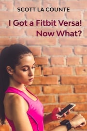 You Got a Fitbit Versa! Now What? Scott La Counte