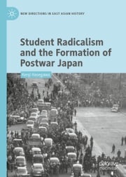 Student Radicalism and the Formation of Postwar Japan Kenji Hasegawa
