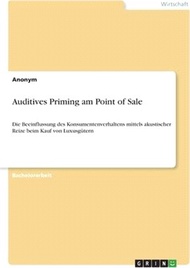 Auditives Priming am Point of Sale: Die Beeinflussung des Konsumentenverhaltens mittels akustischer Reize beim Kauf von Luxusgütern