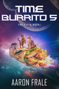 Time Burrito 5: The Fifth Book! Time Burrito, #5【電子書籍】[ Aaron Frale ]