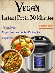 Vegan Instant Pot in 30 Minutes Cathryn Bayer