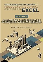 Complementos em Gestão da Produção Industrial com o Apoio do EXCEL:: VOLUME II - Planeamento e Sincronização de Operações de Produção Industrial (Portuguese Edition)