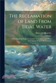 The Reclamation of Land From Tidal Water: A Handbook for Engineers, Landed Proprietors, and Others Interested in Works of Reclamation
