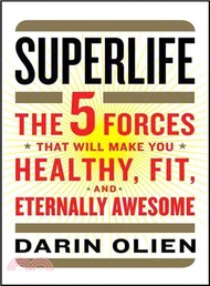 Superlife ─ The 5 Forces That Will Make You Healthy, Fit, and Eternally Awesome