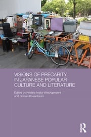 Visions of Precarity in Japanese Popular Culture and Literature Kristina Iwata-Weickgenannt