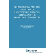 John Gregory And The Invention Of Professional Medical Ethics And The Profession Of Medicine