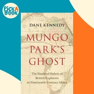 [100% Original Books] - Mungo Park's Ghost - The Haunted Hubris of British E by Dane Kennedy (UK edi