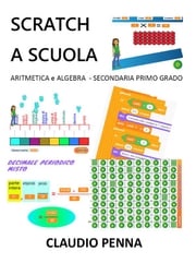 Scratch a Scuola. Aritmetica e Algebra per la Secondaria di 1° grado Claudio Penna