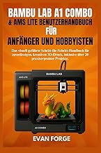 BAMBU LAB A1 COMBO & AMS LITE BENUTZERHANDBUCH FÜR ANFÄNGER UND HOBBYISTEN: Das visuell geführte Sch