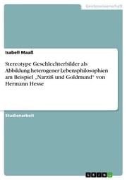 Stereotype Geschlechterbilder als Abbildung heterogener Lebensphilosophien am Beispiel 'Narziß und Goldmund' von Hermann Hesse Isabell Maaß