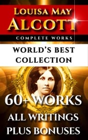 Louisa May Alcott Complete Works – World’s Best Collection Louisa May Alcott
