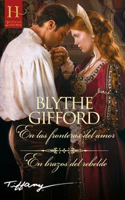 En las fronteras del amor - En brazos del rebelde Blythe Gifford