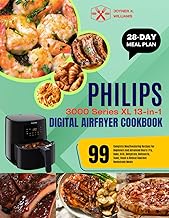 PHILIPS 3000 Series XL 13-in-1 Digital Airfryer Cookbook: 99 Complete Mouthwatering Recipes For Beginners And Advanced Users | Fry, Bake, Grill, ... Homemade Meals | With 28-Day Meal Plan