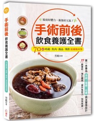 手術前後飲食養護全書：第一本專為手術、電療、化療病友量身設計，70道時蔬、魚肉、湯品、果飲滋補強身餐！術前好體力，術後好元氣！