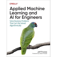 Applied Machine Learning and AI for Engineers: Solve Business Problems That Cant Be Solved Algorithm