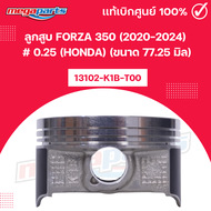 ลูกสูบ ฟอซ่า FORZA 350 (2020-2024) # 0.25 (HONDA) (ขนาด 77.25 มิล) 13102-K1B-T00 แท้เบิกศูนย์ฮอนด้า