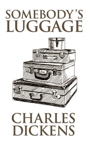 Somebody's Luggage Charles Dickens