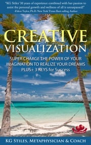 Creative Visualization Super Charge The Power of Your Imagination to Realize Your Dreams Plus+ 3 Keys for Success KG STILES
