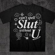 Can't Spell Slut Without You T-Shirt Funny Saying Shirt Bold Statement Shirt Funny Cringe Shirt Funn